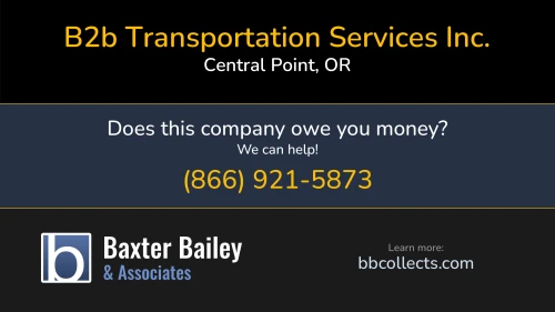B2b Transportation Services Inc. www.b2btranserv.com PO Box 3670 Central Point, OR DOT:1201068 MC:477720 1 (800) 285-8114