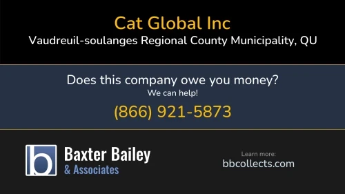 Cat Global Inc www.cat.ca 4 Rue du Transport Vaudreuil-soulanges Regional County Municipality, QU DOT:2415101 MC:829684 1 (450) 763-6363 1 (800) 631-1914 1 (888) 520-6767