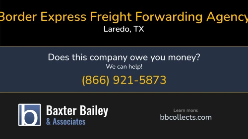 Border Express Freight Forwarding Agency 8406 El Gato Rd Laredo, TX 1 (956) 795-8648 1 (956) 962-0410