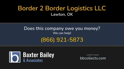 Border 2 Border Logistics LLC 1802 NW Hoover Ave Lawton, OK DOT:3018963 MC:33272 1 (623) 695-9320