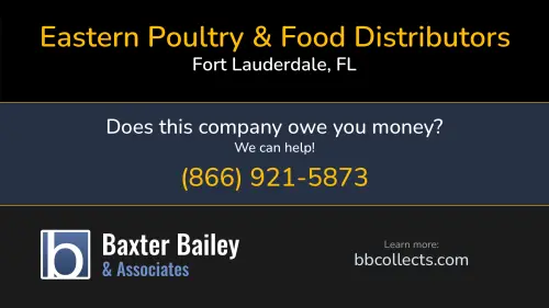 Eastern Poultry & Food Distributors 2699 Stirling Rd Fort Lauderdale, FL 1 (904) 224-5176 1 (904) 543-9470 1 (954) 983-6211