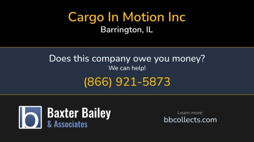 Cargo In Motion Inc www.cargoinmotion.com 210 Otis Rd Barrington, IL DOT:3269187 MC:1033193 1 (224) 245-5216 1 (800) 699-8632