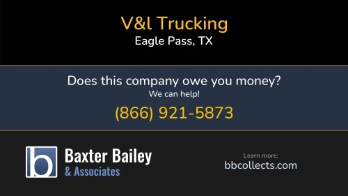 V&l Trucking V & L Trucking 256 Chula Vista Rd. Eagle Pass, TX DOT:809893 MC:360439 1 (830) 757-0860